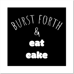 Burst Forth and Eat Cake Posters and Art